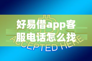 好易借app客服电话怎么找？三步教你快速解决贷款疑问