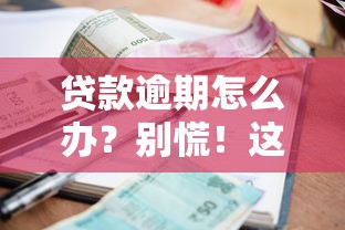贷款逾期怎么办？别慌！这份自救解决攻略教你正确应对催收难题