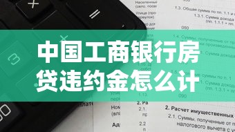 中国工商银行房贷违约金怎么计算？一文说清规则
