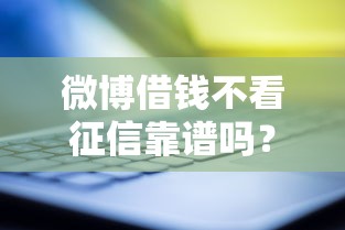 微博借钱不看征信靠谱吗？真实体验+避坑指南大揭秘