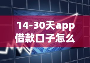14-30天app借款口子怎么选？短期周转攻略+灵活方案解析