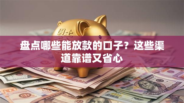 盘点哪些能放款的口子？这些渠道靠谱又省心