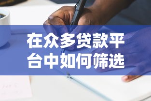 在众多贷款平台中如何筛选靠谱方案？这份避坑指南请收好