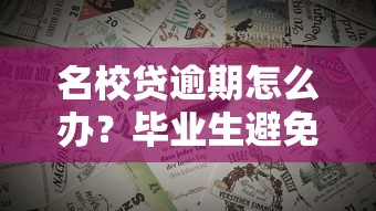 名校贷逾期怎么办？毕业生避免影响毕业流程的实用技巧