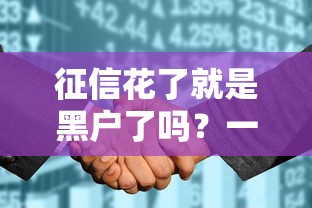征信花了就是黑户了吗？一文读懂征信状态与贷款影响