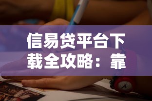 信易贷平台下载全攻略：靠谱贷款渠道选择与避坑指南