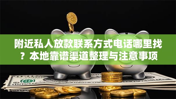 附近私人放款联系方式电话哪里找？本地靠谱渠道整理与注意事项