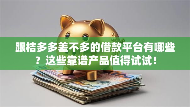 跟桔多多差不多的借款平台有哪些？这些靠谱产品值得试试！