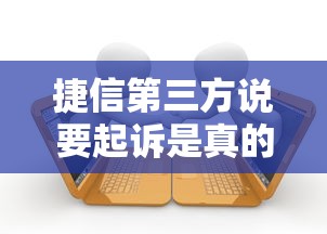 捷信第三方说要起诉是真的吗？催收纠纷正确处理指南