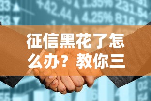 征信黑花了怎么办？教你三招消除不良记录，轻松恢复贷款资格！