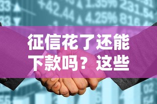 征信花了还能下款吗？这些真实可用的口子帮你解决难题