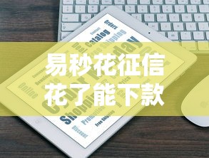 易秒花征信花了能下款吗？解析不良记录真实审核标准
