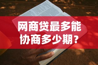 网商贷最多能协商多少期？真实案例解析+申请技巧