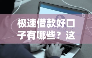 极速借款好口子有哪些？这些靠谱平台快速到账