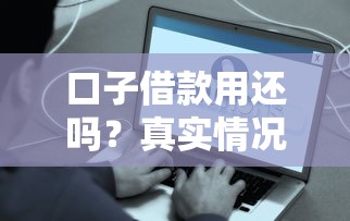 口子借款用还吗？真实情况揭秘，这些后果你得知道