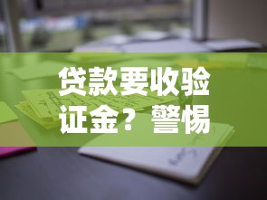 贷款要收验证金？警惕这些套路别踩坑！