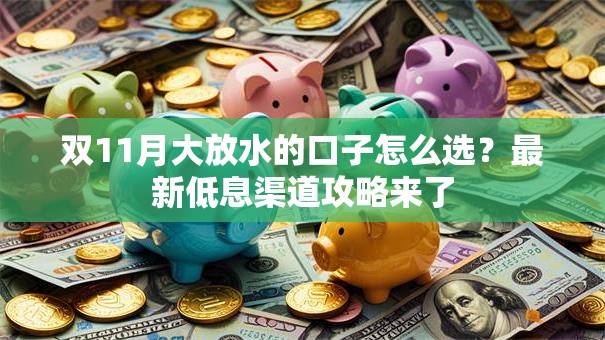 双11月大放水的口子怎么选？最新低息渠道攻略来了