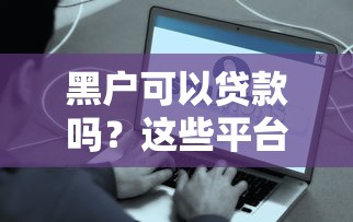 黑户可以贷款吗？这些平台或许能帮你解决难题