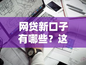 网贷新口子有哪些？这几个平台近期审核通过率高