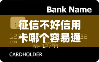 征信不好信用卡哪个容易通过？这几家银行审核宽松，下卡率高！