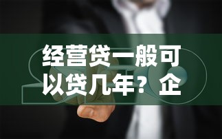 经营贷一般可以贷几年？企业主必看的年限选择指南