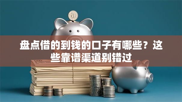 盘点借的到钱的口子有哪些？这些靠谱渠道别错过