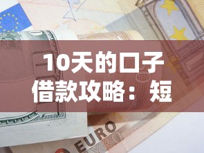 10天的口子借款攻略：短期应急周转方案深度解析