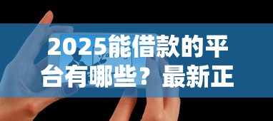 2025能借款的平台有哪些？最新正规渠道低息方案全解析