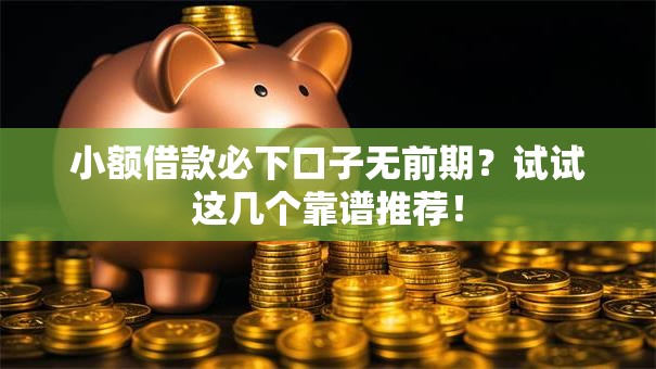 小额借款必下口子无前期？试试这几个靠谱推荐！