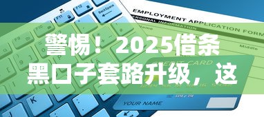 警惕！2025借条黑口子套路升级，这5点防坑指南必须收好
