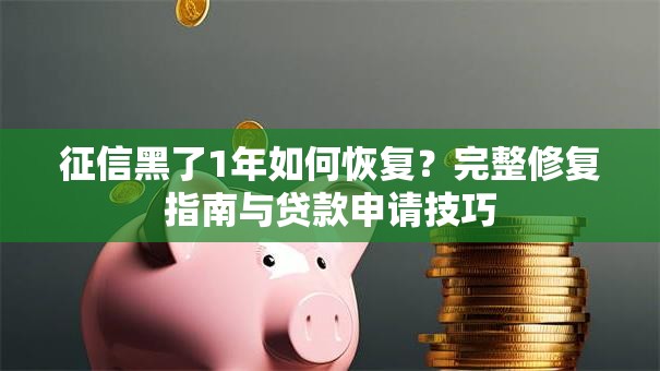 征信黑了1年如何恢复？完整修复指南与贷款申请技巧
