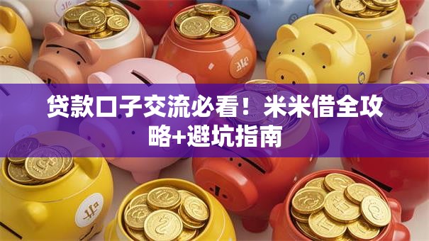 贷款口子交流必看！米米借全攻略+避坑指南