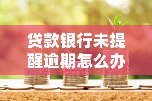 贷款银行未提醒逾期怎么办？正确处理步骤与维权技巧分享