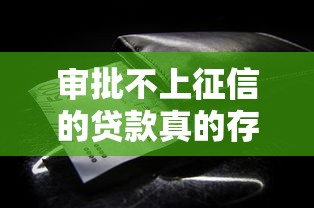 审批不上征信的贷款真的存在吗？这些隐藏细节你必须知道