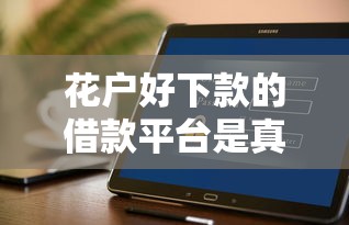 花户好下款的借款平台是真的吗？实测分析避坑指南