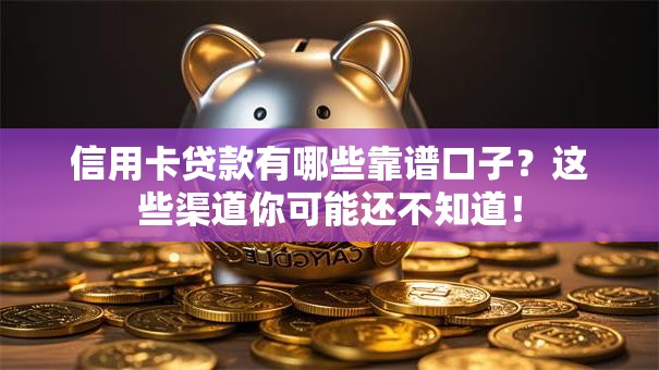 信用卡贷款有哪些靠谱口子？这些渠道你可能还不知道！