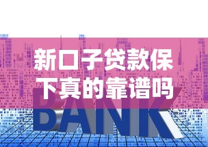 新口子贷款保下真的靠谱吗？手把手教你避坑技巧
