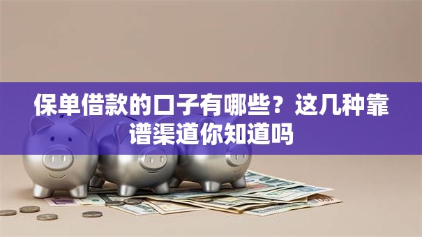 保单借款的口子有哪些？这几种靠谱渠道你知道吗