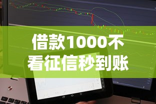 借款1000不看征信秒到账？这些低门槛平台或许能帮到你