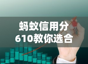 蚂蚁信用分610教你选合适贷款产品 避坑攻略全解析