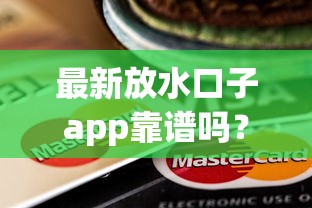 最新放水口子app靠谱吗？贷款必收避坑指南