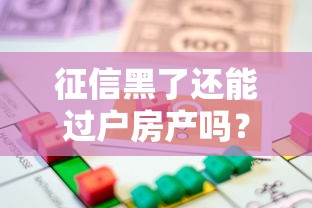 征信黑了还能过户房产吗？过户流程和贷款难题全解析