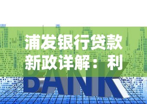 浦发银行贷款新政详解：利率下调+申请条件放宽