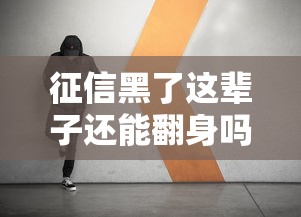 征信黑了这辈子还能翻身吗？揭秘长期影响与补救方法