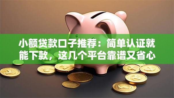 小额贷款口子推荐：简单认证就能下款，这几个平台靠谱又省心！