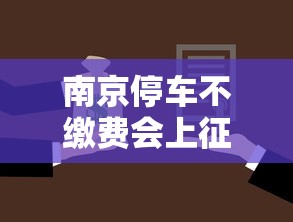 南京停车不缴费会上征信？贷款买房买车必知的信用真相