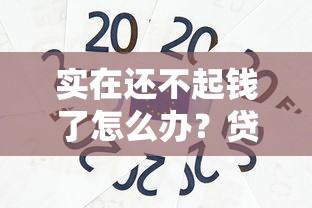 实在还不起钱了怎么办？贷款逾期必知的5个应对方法！