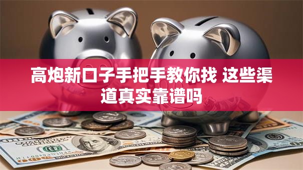高炮新口子手把手教你找 这些渠道真实靠谱吗