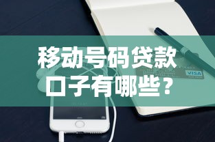 移动号码贷款口子有哪些？申请条件、额度解析与流程详解