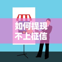 如何提现不上征信？这份避坑指南教你正确操作姿势